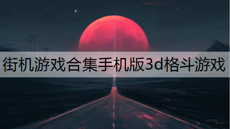 街机游戏合集手机版3d格斗游戏