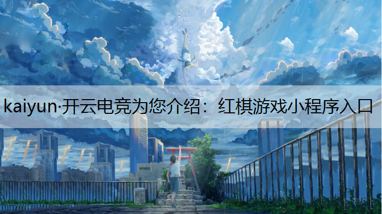kaiyun·开云电竞为您介绍：红棋游戏小程序入口