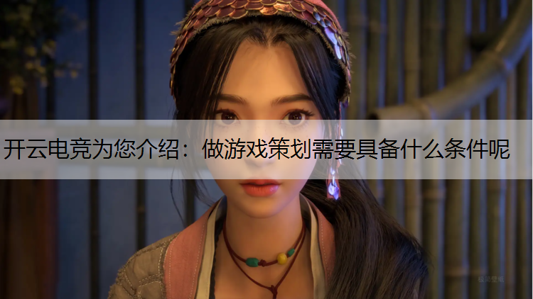 做游戏策划需要具备什么条件呢