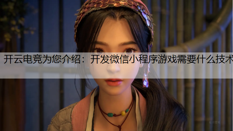 开发微信小程序游戏需要什么技术